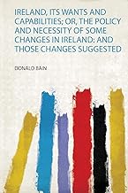 Bain, D: Ireland, Its Wants and Capabilities; Or, the Policy