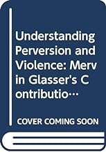Understanding Perversion and Violence: Mervin Glasser's Contributions to Psychoanalysis