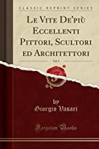 Le Vite De'più Eccellenti Pittori, Scultori ed Architettori, Vol. 5 (Classic Reprint)