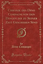 Chronik des Dino Compagni von den Dingen die zu Seiner Zeit Geschehen Sind (Classic Reprint)