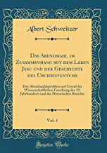 Das Abendmahl im Zusammenhang mit dem Leben Jesu und der Geschichte des Urchristentums, Vol. 1: Das Abendmahlsproblem auf Grund der Wissenschaftlichen ... der Historischen Berichte (Classic Reprint)