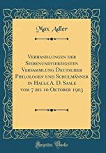 Verhandlungen der Siebenundvierzigsten Versammlung Deutscher Philologen und Schulmänner in Halle A. D. Saale vom 7 bis 10 Oktober 1903 (Classic Reprint)