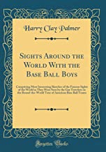 Sights Around the World With the Base Ball Boys: Comprising Most Interesting Sketches of the Famous Sights of the World as They Were Seen by the Gay ... of American Base Ball Teams (Classic Reprint)