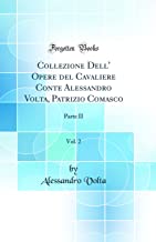 Collezione Dell' Opere del Cavaliere Conte Alessandro Volta, Patrizio Comasco, Vol. 2: Parte II (Classic Reprint)