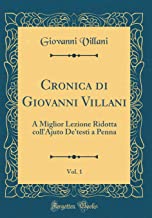 Cronica di Giovanni Villani, Vol. 1: A Miglior Lezione Ridotta coll'Ajuto De'testi a Penna (Classic Reprint)
