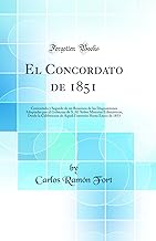 El Concordato de 1851: Comentado y Seguido de un Resumen de las Disposiciones Adoptadas por el Gobierno de S. M. Sobre Materias Eclesiásticas, Desde ... Hasta Enero de 1853 (Classic Reprint)