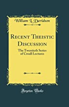 Recent Theistic Discussion: The Twentieth Series of Croall Lectures (Classic Reprint)
