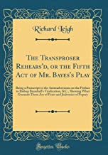 The Transproser Rehears'd, or the Fifth Act of Mr. Bayes's Play: Being a Postscript to the Animadversions on the Preface to Bishop Bramhall's ... and Jealousies of Popery (Classic Reprint)