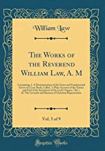 The Works of the Reverend William Law, A. M, Vol. 5 of 9: Containing, I. A Demonstration of the Gross and Fundamental Errors of a Late Book, Called, ... Lord's Supper,