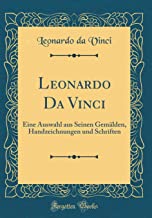 Leonardo Da Vinci: Eine Auswahl aus Seinen Gemälden, Handzeichnungen und Schriften (Classic Reprint)