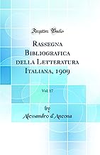 Rassegna Bibliografica della Letteratura Italiana, 1909, Vol. 17 (Classic Reprint)