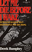 Let Me Die Before I Wake: Hemlock's Book of Self-Deliverance for the Dying