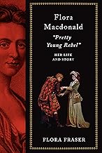 Flora Macdonald: Pretty Young Rebel: Her Life and Story