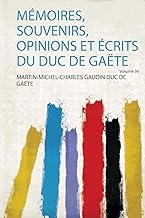 Mémoires, Souvenirs, Opinions Et Écrits Du Duc De Gaëte: 1