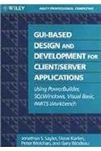 Gui-Based Design and Development for Client/Server Applications: Using Powerbuilder, Sqlwindows, Visual Basic, Parts Workbench