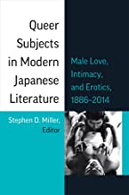 Queer Subjects in Modern Japanese Literature: Male Love, Intimacy, and Erotics, 1886-2014