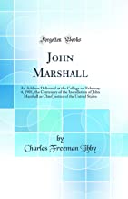 John Marshall: An Address Delivered at the College on February 4, 1901, the Centenary of the Installation of John Marshall as Chief Justice of the United States (Classic Reprint)