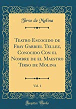Teatro Escogido de Fray Gabriel Tellez, Conocido Con el Nombre de el Maestro Tirso de Molina, Vol. 1 (Classic Reprint)