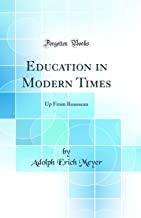 Education in Modern Times: Up From Rousseau (Classic Reprint)