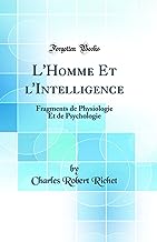 L'Homme Et l'Intelligence: Fragments de Physiologie Et de Psychologie (Classic Reprint)
