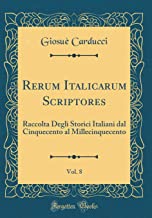 Rerum Italicarum Scriptores, Vol. 8: Raccolta Degli Storici Italiani dal Cinquecento al Millecinquecento (Classic Reprint)