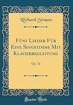 Fünf Lieder Für Eine Singstimme Mit Klavierbegleitung: Op. 32 (Classic Reprint)