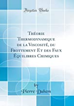 Théorie Thermodynamique de la Viscosité, du Frottement Et des Faux Équilibres Chimiques (Classic Reprint)