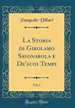 La Storia di Girolamo Savonarola e De'suoi Tempi, Vol. 1 (Classic Reprint)