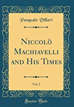 Niccolò Machiavelli and His Times, Vol. 2 (Classic Reprint)