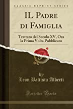 IL Padre di Famiglia: Trattato del Secolo XV, Ora la Prima Volta Pubblicato (Classic Reprint)
