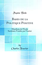 Bases de la Politique Positive: Manifeste de l'École Sociétaire Fondée par Fourier (Classic Reprint)
