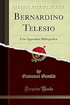 Bernardino Telesio: Con Appendice Bibliografica (Classic Reprint)