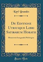 De Editione Utriusque Libri Satirarum Horatii: Dissertatio Inauguralis Philologica (Classic Reprint)