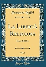 La Libertà Religiosa, Vol. 1: Storia dell'Idea (Classic Reprint)