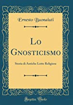 Lo Gnosticismo: Storia di Antiche Lotte Religiose (Classic Reprint)