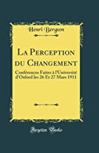 La Perception du Changement: Conférences Faites à l'Université d'Oxford les 26 Et 27 Mars 1911 (Classic Reprint)