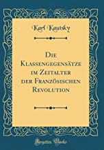 Die Klassengegensätze im Zeitalter der Französischen Revolution (Classic Reprint)