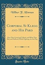 Corporal Si Klegg and His Pard: How They Lived and Talked, and What They Did, and Suffered, While Fighting, for the Flag (Classic Reprint)