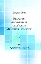 Relazioni Accademiche dell'Abate Melchior Cesarotti, Vol. 1 (Classic Reprint)