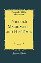 Niccolò Machiavelli and His Times, Vol. 4 (Classic Reprint)