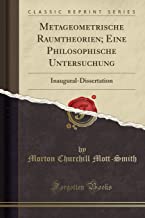 Metageometrische Raumtheorien; Eine Philosophische Untersuchung: Inaugural-Dissertation (Classic Reprint)