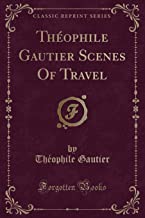Théophile Gautier Scenes Of Travel (Classic Reprint)