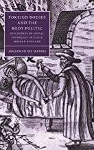 Foreign Bodies And The Body Politic: Discourses of Social Pathology in Early Modern England