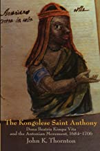 The Kongolese Saint Anthony: Dona Beatriz Kimpa Vita and the Antonian Movement, 1684–1706