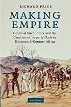 Making Empire: Colonial Encounters and the Creation of Imperial Rule in Nineteenth-Century Africa