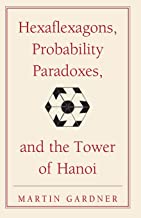 Hexaflexagons, Probability Paradoxes, and the Tower of Hanoi: Martin Gardner's First Book Of Mathematical Puzzles And Games
