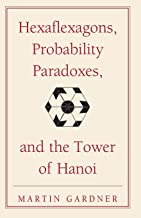 Hexaflexagons, Probability Paradoxes, and the Tower of Hanoi: Martin Gardner's First Book Of Mathematical Puzzles And Games