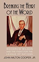 Breaking The Heart Of The World: Woodrow Wilson and the Fight for the League of Nations