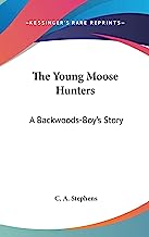 The Young Moose Hunters: A Backwoods-Boy's Story