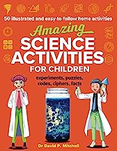Amazing Science Activities for Children: 50 illustrated and easy-to-follow STEM home experiments, projects, codes, ciphers and facts